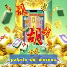 palpite do moreira de hoje